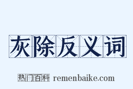 灰除反义词是什么意思的图片